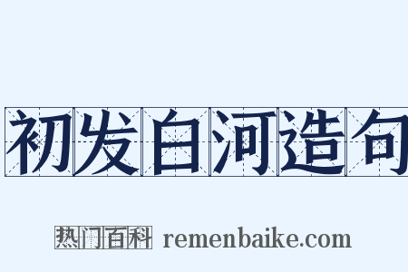 初发白河造句是什么意思的图片